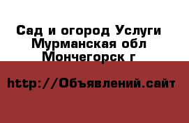 Сад и огород Услуги. Мурманская обл.,Мончегорск г.